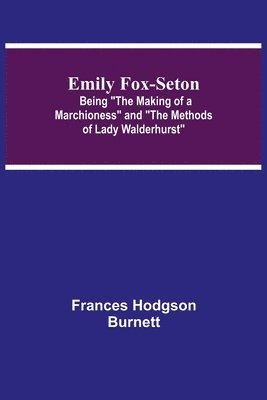 bokomslag Emily Fox-Seton; Being The Making of a Marchioness and The Methods of Lady Walderhurst