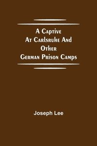 bokomslag A Captive at Carlsruhe and Other German Prison Camps