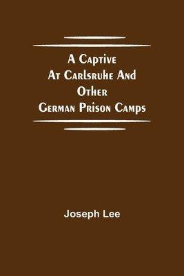 Captive At Carlsruhe And Other German Prison Camps