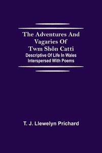 bokomslag The Adventures and Vagaries of Twm Shn Catti; Descriptive of Life in Wales