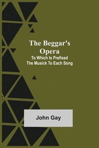 bokomslag Beggar's Opera; to Which is Prefixed the Musick to Each Song
