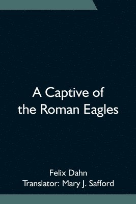 Felix Dahn - Captive of the Roman Eagles, Häftad