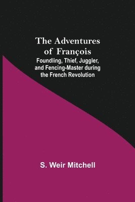 Adventures of François; Foundling, Thief, Juggler, and Fencing-Master during the French Revolution