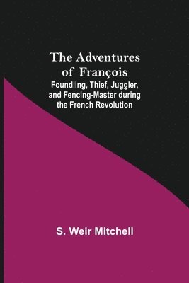 The Adventures of Francois; Foundling, Thief, Juggler, and Fencing-Master during the French Revolution 1