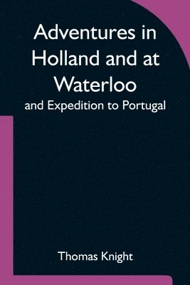 Adventures in Holland and at Waterloo; and Expedition to Portugal 1