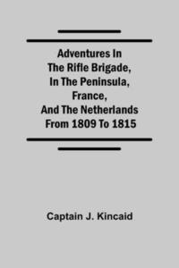 bokomslag Adventures in the Rifle Brigade, in the Peninsula, France, and the Netherlands; from 1809 to 1815