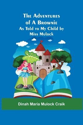 The Adventures of A Brownie; As Told to My Child by Miss Mulock 1