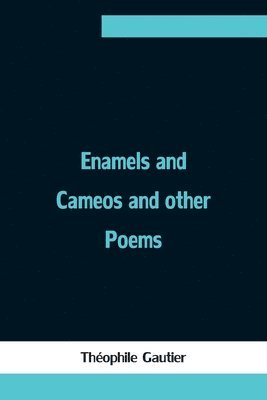 Enamels and Cameos and other Poems 1