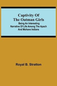 bokomslag Captivity of the Oatman Girls; Being an Interesting Narrative of Life Among the Apach and Mohave Indians