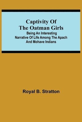 bokomslag Captivity of the Oatman Girls; Being an Interesting Narrative of Life Among the Apach and Mohave Indians