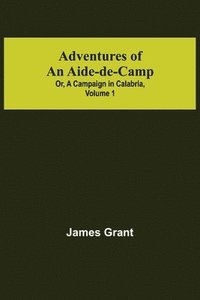bokomslag Adventures of an Aide-de-Camp; or, A Campaign in Calabria, Volume 1