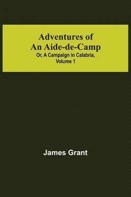 bokomslag Adventures of an Aide-de-Camp; or, A Campaign in Calabria, Volume 1