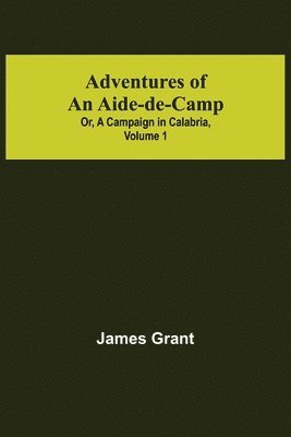 bokomslag Adventures of an Aide-de-Camp; or, A Campaign in Calabria, Volume 1