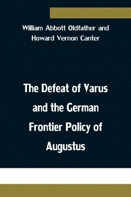 The Defeat of Varus and the German Frontier Policy of Augustus 1