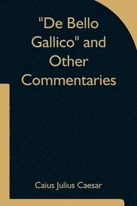 bokomslag De Bello Gallico and Other Commentaries