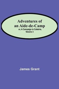 bokomslag Adventures of an Aide-de-Camp; or, A Campaign in Calabria, Volume 3