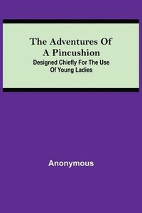 bokomslag Adventures of a Pincushion; Designed Chiefly for the Use of Young Ladies
