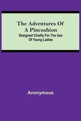 bokomslag Adventures of a Pincushion; Designed Chiefly for the Use of Young Ladies