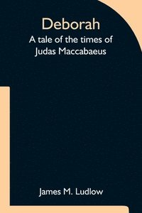 bokomslag Deborah A tale of the times of Judas Maccabaeus