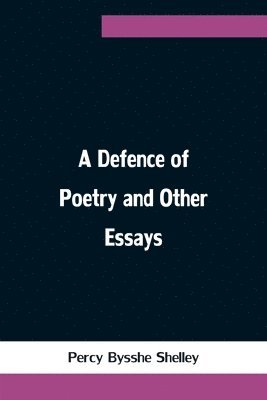 bokomslag A Defence of Poetry and Other Essays