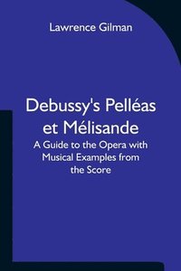 bokomslag Debussy's Pelleas et Melisande A Guide to the Opera with Musical Examples from the Score