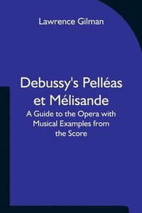 bokomslag Debussy's Pelléas et Mélisande A Guide to the Opera with Musical Examples from the Score