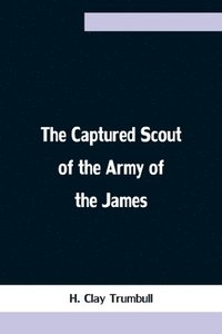bokomslag Captured Scout of the Army of the James; A Sketch of the Life of Sergeant Henry H. Manning, of the Twenty-fourth Mass. Regiment