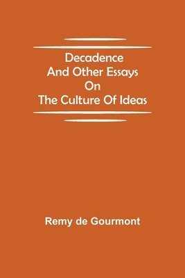 Decadence and Other Essays on the Culture of Ideas 1