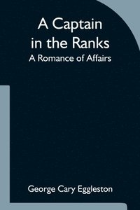 bokomslag A Captain in the Ranks; A Romance of Affairs