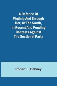 bokomslag A Defence Of Virginia And Through Her, Of The South, In Recent And Pending Contests Against The Sectional Party