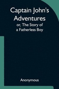 bokomslag Captain John's Adventures; or, The Story of a Fatherless Boy