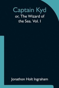 bokomslag Captain Kyd; or, The Wizard of the Sea. Vol. I