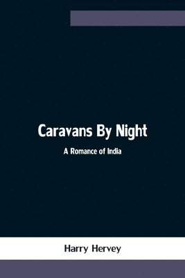 Caravans By Night; A Romance of India 1