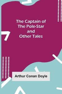 bokomslag The Captain of the Pole-Star and Other Tales
