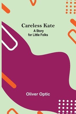 bokomslag Careless Kate; A Story For Little Folks