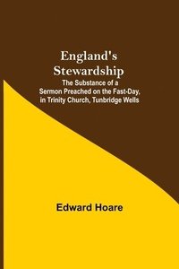 bokomslag England'S Stewardship; The Substance Of A Sermon Preached On The Fast-Day, In Trinity Church, Tunbridge Wells