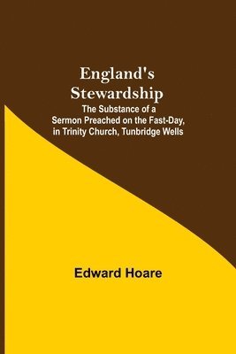 England'S Stewardship; The Substance Of A Sermon Preached On The Fast-Day, In Trinity Church, Tunbridge Wells 1