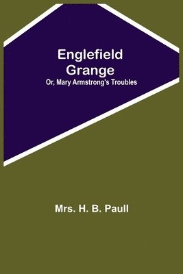 bokomslag Englefield Grange; Or, Mary Armstrong'S Troubles