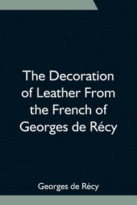 bokomslag Decoration of Leather From the French of Georges de Récy