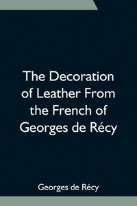 bokomslag The Decoration of Leather From the French of Georges de Recy