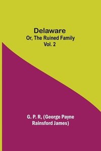 bokomslag Delaware; Or, The Ruined Family Vol. 2