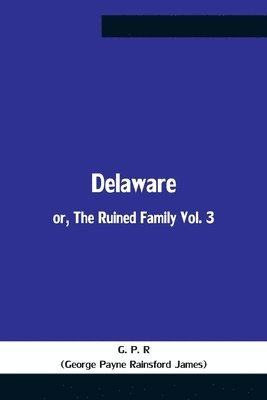 bokomslag Delaware; Or, The Ruined Family Vol. 3