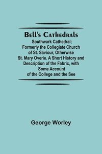 bokomslag Bell'S Cathedrals; Southwark Cathedral; Formerly The Collegiate Church Of St. Saviour, Otherwise St. Mary Overie. A Short History And Description Of The Fabric, With Some Account Of The College And...
