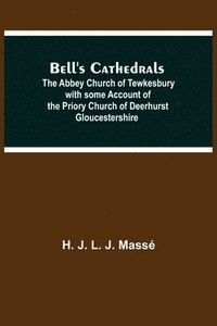 bokomslag Bell'S Cathedrals; The Abbey Church Of Tewkesbury With Some Account Of The Priory Church Of Deerhurst Gloucestershire