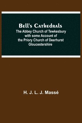 Bell'S Cathedrals; The Abbey Church Of Tewkesbury With Some Account Of The Priory Church Of Deerhurst Gloucestershire