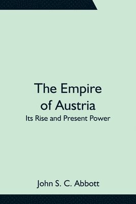 Empire of Austria; Its Rise and Present Power