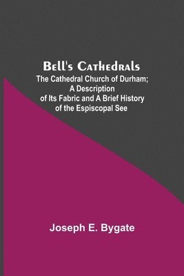 bokomslag Bell'S Cathedrals; The Cathedral Church Of Durham; A Description Of Its Fabric And A Brief History Of The Espiscopal See