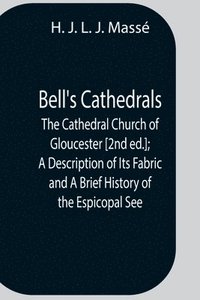 bokomslag Bell'S Cathedrals; The Cathedral Church Of Gloucester [2Nd Ed.]; A Description Of Its Fabric And A Brief History Of The Espicopal See