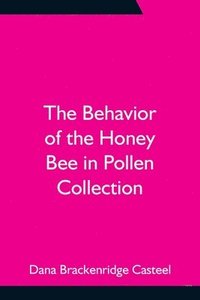 bokomslag Behavior of the Honey Bee in Pollen Collection