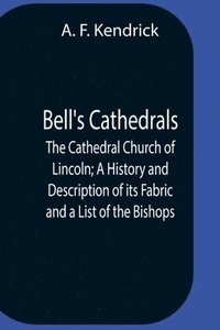 bokomslag Bell'S Cathedrals; The Cathedral Church Of Lincoln; A History And Description Of Its Fabric And A List Of The Bishops